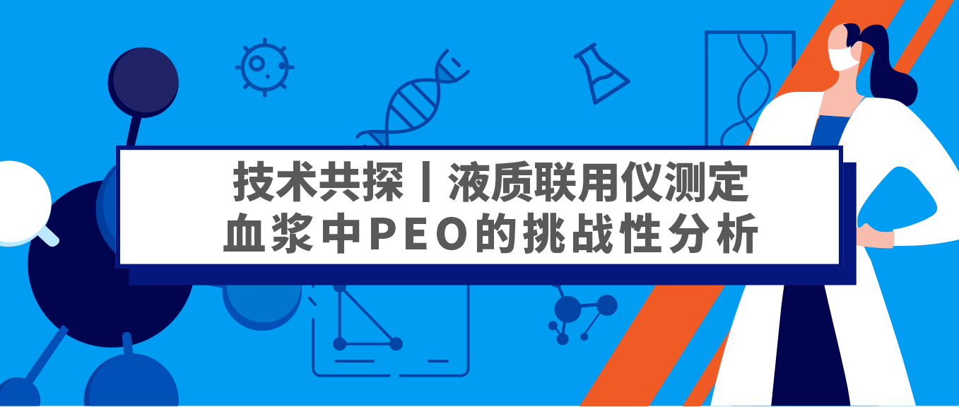 技术共探丨特有方法！液质联用仪测定血浆中PEO的挑战性分析